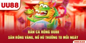 Bắn Cá Rồng UU88 – Săn Rồng Vàng, Nổ Hũ Thưởng To Mỗi Ngày